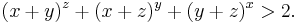 (x%2By)^z %2B (x%2Bz)^y %2B (y%2Bz)^x > 2.\,