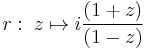 r:\; z \mapsto i{{(1%2Bz)}\over{(1-z)}}