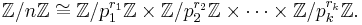 \mathbb{Z}/n\mathbb{Z} \cong \mathbb{Z}/p_1^{r_1}\mathbb{Z} \times \mathbb{Z}/p_2^{r_2}\mathbb{Z} \times \cdots \times \mathbb{Z}/p_k^{r_k}\mathbb{Z}.