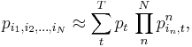 p_{i_1, i_2, \ldots, i_N} \approx \sum_t^T p_t \, \prod_n^N p^n_{i_n,
t},