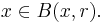 x \in B(x,r).