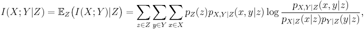 I(X;Y|Z) = \mathbb E_Z \big(I(X;Y)|Z\big)
    = \sum_{z\in Z} \sum_{y\in Y} \sum_{x\in X}
      p_Z(z) p_{X,Y|Z}(x,y|z) \log \frac{p_{X,Y|Z}(x,y|z)}{p_{X|Z}(x|z)p_{Y|Z}(y|z)},