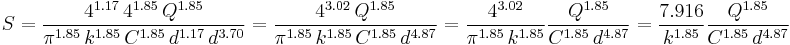 S =  {4^{1.17}\, 4^{1.85}\,Q^{1.85}\over \pi^{1.85}\,k^{1.85}\, C^{1.85}\, d^{1.17}\, d^{3.70}}
=  {4^{3.02}\,Q^{1.85}\over \pi^{1.85}\,k^{1.85}\, C^{1.85}\, d^{4.87}}
=  { 4^{3.02} \over \pi^{1.85}\,k^{1.85}} {Q^{1.85}\over C^{1.85}\, d^{4.87}}
=  { 7.916 \over k^{1.85}} {Q^{1.85}\over C^{1.85}\, d^{4.87}}
