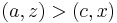 \left(a, z\right)> \left(c, x\right)