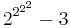 {2^{2^{2^{2}}}}-3