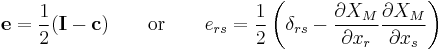 \mathbf e=\frac{1}{2}(\mathbf I - \mathbf c)
\qquad \text{or} \qquad
e_{rs}=\frac{1}{2}\left(\delta_{rs} - \frac{\partial X_M}{\partial x_r}\frac{\partial X_M}{\partial x_s} \right)\,\!