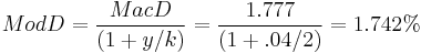  ModD = \frac{MacD}{(1%2By/k)} = \frac{1.777}{(1%2B.04/2)} = 1.742% 