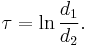 
\tau = \ln \frac{d_{1}}{d_{2}}.
