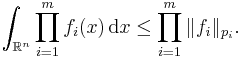 \int_{\mathbb{R}^{n}} \prod_{i = 1}^{m} f_{i} (x) \, \mathrm{d} x \leq \prod_{i = 1}^{m} \| f_{i} \|_{p_{i}}.