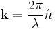 \mathbf{k}=\frac{2\pi}{\lambda}\hat n