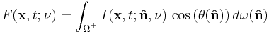 F(\bold{x}, t;\nu) = \int_{\Omega^{^%2B}} I(\bold{x}, t;\bold{\hat{n}},\nu) \,\cos \,(\theta(\bold{\hat{n}})) \,d\omega(\bold{\hat{n}})