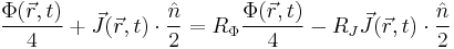 \frac{\Phi(\vec{r},t)}{4}%2B\vec{J}(\vec{r},t)\cdot \frac{\hat{n}}{2}=R_{\Phi}\frac{\Phi(\vec{r},t)}{4}-R_{J}\vec{J}(\vec{r},t)\cdot \frac{\hat{n}}{2}