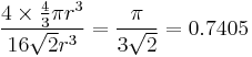  \frac{4 \times \frac{4}{3} \pi r^3}{16 \sqrt{2} r^3} = \frac{\pi}{3\sqrt{2}} = 0.7405