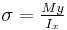 \sigma = \tfrac{M y}{I_x}