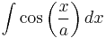 \int\cos\left(\frac{x}{a}\right)dx