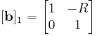 [\mathbf b]_1  =  \begin{bmatrix} 1 & -R \\ 0 & 1 \end{bmatrix} 