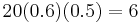  20(0.6)(0.5)= 6 