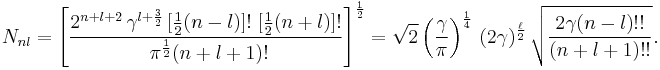  N_{nl} = \left [ \frac{2^{n%2Bl%2B2} \,\gamma^{l%2B{3 \over 2}}\,[{1 \over 2}(n-l)]!\;[{1 \over 2}(n%2Bl)]!}{\;\pi^{1 \over 2} (n%2Bl%2B1)! } \right ]^{1 \over 2}
= \sqrt{2} \left( \frac{\gamma}{\pi} \right )^{1 \over 4} \,({2 \gamma})^{\ell \over 2} \, \sqrt{\frac{2 \gamma (n-l)!!}{(n%2Bl%2B1)!!}}
 .