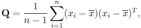 \mathbf{Q} = {1 \over {n-1}}\sum_{i=1}^n (x_i-\overline{x})(x_i-\overline{x})^T,