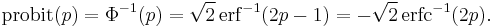 
\operatorname{probit}(p) = \Phi^{-1}(p) = \sqrt{2}\,\operatorname{erf}^{-1}(2p-1) = -\sqrt{2}\,\operatorname{erfc}^{-1}(2p).
