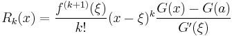  R_k(x) = \frac{f^{(k%2B1)}(\xi)}{k!}(x-\xi)^k \frac{G(x)-G(a)}{G'(\xi)} 