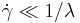  \dot \gamma \ll 1/\lambda 