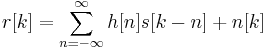 r[k]=\sum_{n=-\infty}^{\infty}h[n]s[k-n]%2Bn[k]