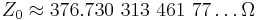 Z_{0} \approx 376.730\ 313\ 461\ 77 \ldots \Omega