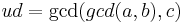 ud=\gcd(gcd(a,b),c)