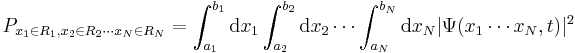 P_{x_1\in R_1,x_2\in R_2 \cdots x_N\in R_N} = \int_{a_1}^{b_1} \mathrm{d}x_1 \int_{a_2}^{b_2} \mathrm{d}x_2  \cdots \int_{a_N}^{b_N} \mathrm{d}x_N | \Psi(x_1 \cdots x_N,t)|^2 