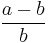 \frac{a-b}{b}\,\!