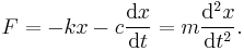  F = -kx - c\frac{\mathrm{d}x}{\mathrm{d}t} = m \frac{\mathrm{d}^2x}{\mathrm{d}t^2}.