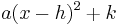  a(x - h)^2 %2B k\, 