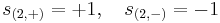  s_{(2,%2B)}=%2B1,~~~ s_{(2,-)}=-1