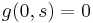 \quad g(0,s)=0