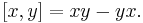 [x, y] = xy - yx.\,