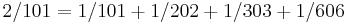 2/101 = 1/101 %2B 1/202 %2B 1/303 %2B 1/606