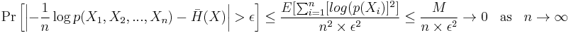 
\Pr\left[\left|-\frac{1}{n} \log p(X_1, X_2, ..., X_n) - \bar{H}(X)\right|> \epsilon\right]\leq \frac{E[\sum_{i=1}^n [log(p(X_i)]^2]}{n^2\times \epsilon^2}\leq \frac{M}{n\times \epsilon^2} \rightarrow 0 \;\;\;\mbox{as}\;\;\; n\rightarrow\infty
