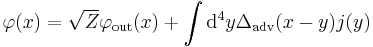 
\varphi(x)=\sqrt Z \varphi_{\mathrm{out}}(x) %2B\int \mathrm{d}^4y \Delta_{\mathrm{adv}}(x-y)j(y)
