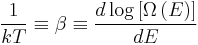 \frac{1}{k T}\equiv\beta\equiv\frac{d\log\left[\Omega\left(E\right)\right]}{dE}\,