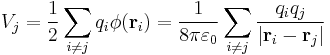 V_j = \frac{1}{2}\sum_{i\neq j} q_i \phi(\mathbf{r}_i)=\frac{1}{8\pi\varepsilon_0}\sum_{i\neq j} \frac{q_iq_j}{|\mathbf{r}_i-\mathbf{r}_j|}