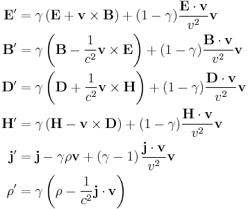 \begin{align} \mathbf{E}' & =\gamma \left( \mathbf{E}%2B\mathbf{v}\times \mathbf{B} \right)%2B(1-\gamma )\frac{\mathbf{E} \cdot \mathbf{v}}{v^2}\mathbf{v} \\
\mathbf{B}' & =\gamma \left( \mathbf{B}-\frac{1}{c^2}\mathbf{v}\times \mathbf{E} \right)%2B(1-\gamma )\frac{\mathbf{B}\cdot \mathbf{v}}{v^2}\mathbf{v} \\
\mathbf{D}' & =\gamma \left( \mathbf{D}%2B\frac{1}{c^2}\mathbf{v}\times \mathbf{H} \right)%2B(1-\gamma )\frac{\mathbf{D}\cdot \mathbf{v}}{v^2}\mathbf{v} \\
\mathbf{H}' & =\gamma \left( \mathbf{H}-\mathbf{v}\times \mathbf{D} \right)%2B(1-\gamma )\frac{\mathbf{H}\cdot \mathbf{v}}{v^2}\mathbf{v} \\
\mathbf{j}' & =\mathbf{j}-\gamma \rho \mathbf{v} %2B\left( \gamma -1 \right)\frac{\mathbf{j}\cdot \mathbf{v}}{v^2}\mathbf{v} \\
{\rho }' & =\gamma \left( \rho -\frac{1}{{{c}^{2}}}\mathbf{j}\cdot \mathbf{v} \right) 
\end{align}