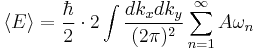 \langle E \rangle = \frac{\hbar}{2} \cdot 2
\int \frac{dk_x dk_y}{(2\pi)^2} \sum_{n=1}^\infty A\omega_n 