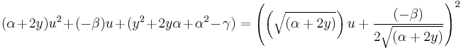  (\alpha %2B 2 y) u^2 %2B (- \beta) u %2B (y^2 %2B 2 y \alpha %2B \alpha^2 - \gamma ) = \left( \left(\sqrt{(\alpha %2B 2y)}\right)u %2B {(-\beta) \over 2\sqrt{(\alpha %2B 2 y)}} \right)^2