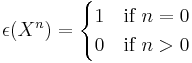 \epsilon(X^n)=\begin{cases}1& \mbox{if } n=0\\
0& \mbox{if } n>0
\end{cases}