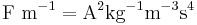 \mathrm{F\ m^{-1}=A^{2}kg^{-1}m^{-3}s^{4}}