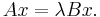 A x= \lambda B x.