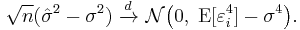 \sqrt{n}(\hat\sigma^2-\sigma^2)\ \xrightarrow{d}\ \mathcal{N}\big(0,\;\operatorname{E}[\varepsilon_i^4]-\sigma^4\big). 