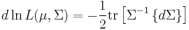 d \ln L(\mu,\Sigma) = -{1 \over 2} \operatorname{tr} \left[ \Sigma^{-1} \left\{ d \Sigma \right\} \right]