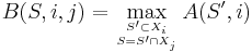 B(S,i,j)=\max_{S'\subset X_i\atop S=S'\cap X_j} A(S',i)